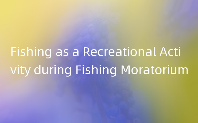 Fishing as a Recreational Activity during Fishing Moratorium